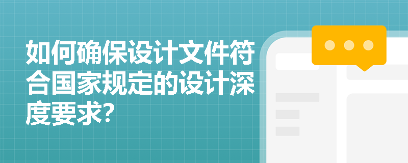 如何确保设计文件符合国家规定的设计深度要求？