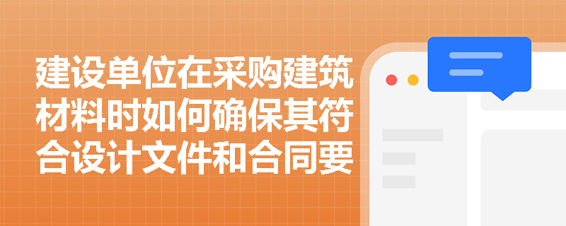 建设单位在采购建筑材料时如何确保其符合设计文件和合同要求？