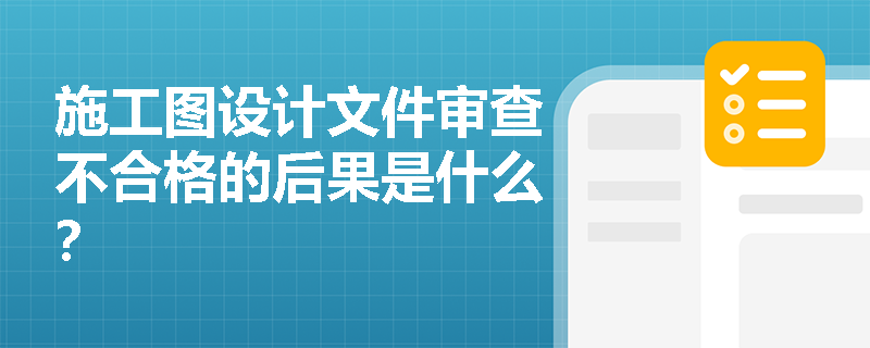 施工图设计文件审查不合格的后果是什么？