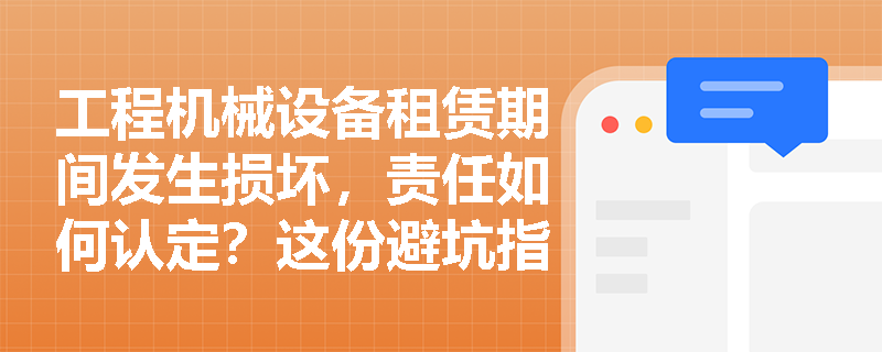 工程机械设备租赁期间发生损坏，责任如何认定？这份避坑指南请收好