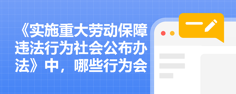 《实施重大劳动保障违法行为社会公布办法》中，哪些行为会被认定为重大违法行为？