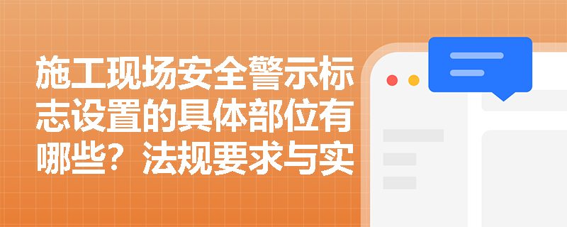 施工现场安全警示标志设置的具体部位有哪些？法规要求与实际应用详解