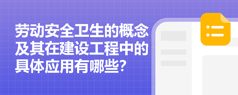 劳动安全卫生的概念及其在建设工程中的具体应用有哪些？