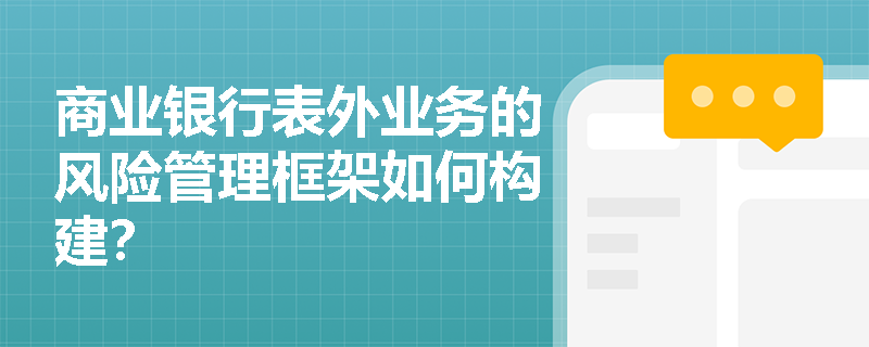 商业银行表外业务的风险管理框架如何构建？