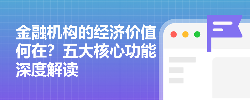 金融机构的经济价值何在？五大核心功能深度解读