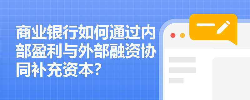 商业银行如何通过内部盈利与外部融资协同补充资本？