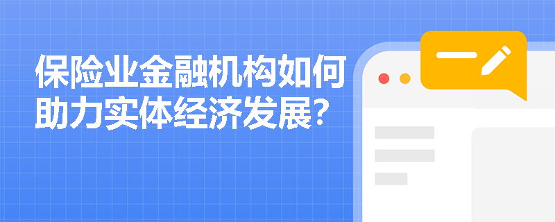 保险业金融机构如何助力实体经济发展? 保险业金融机构如何助力实体经济发展?