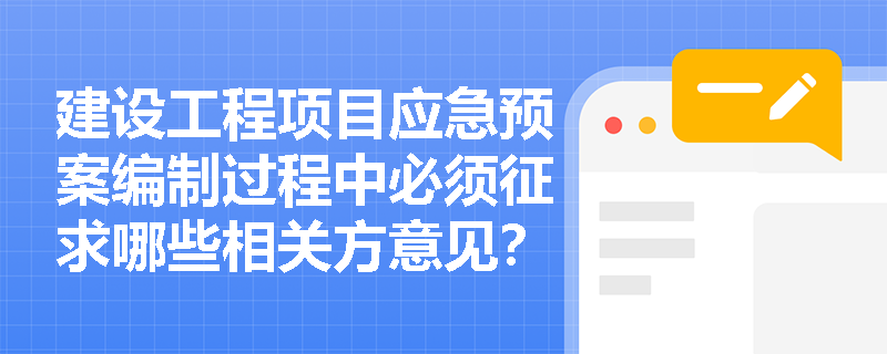 建设工程项目应急预案编制过程中必须征求哪些相关方意见？