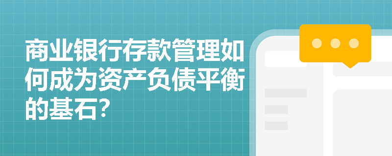 商业银行存款管理如何成为资产负债平衡的基石？