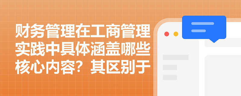 财务管理在工商管理实践中具体涵盖哪些核心内容？其区别于其他管理职能的独特性体现在何处？