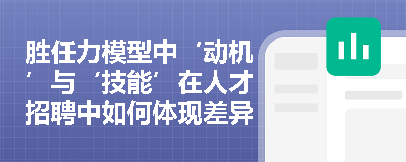 胜任力模型中‘动机’与‘技能’在人才招聘中如何体现差异性？