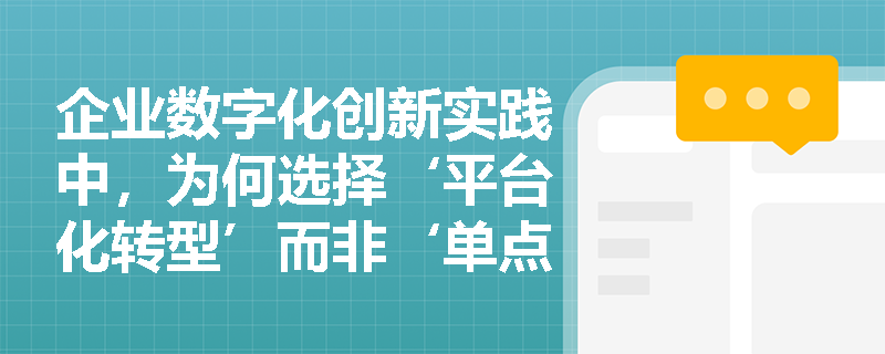 企业数字化创新实践中，为何选择‘平台化转型’而非‘单点技术升级’作为核心路径？