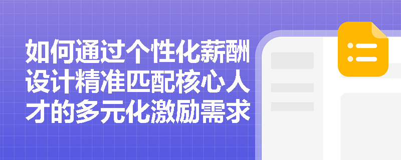 如何通过个性化薪酬设计精准匹配核心人才的多元化激励需求？