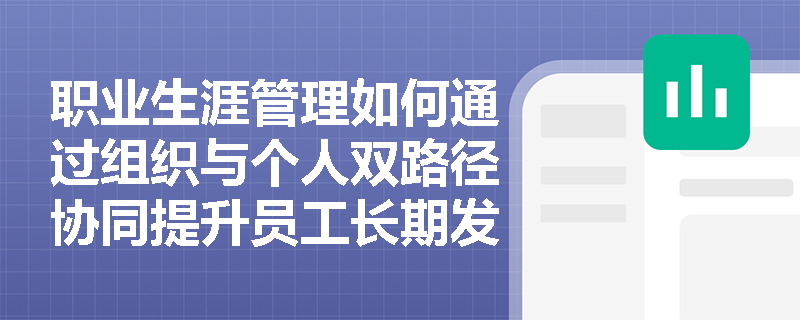 职业生涯管理如何通过组织与个人双路径协同提升员工长期发展效能？