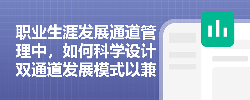 职业生涯发展通道管理中，如何科学设计双通道发展模式以兼顾管理与专业人才成长需求？