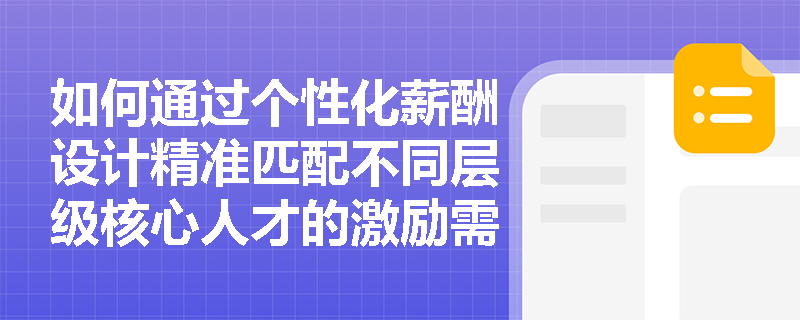 如何通过个性化薪酬设计精准匹配不同层级核心人才的激励需求？
