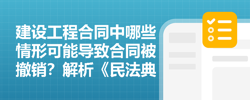 建设工程合同中哪些情形可能导致合同被撤销？解析《民法典》相关规定