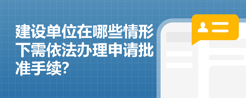 建设单位在哪些情形下需依法办理申请批准手续？