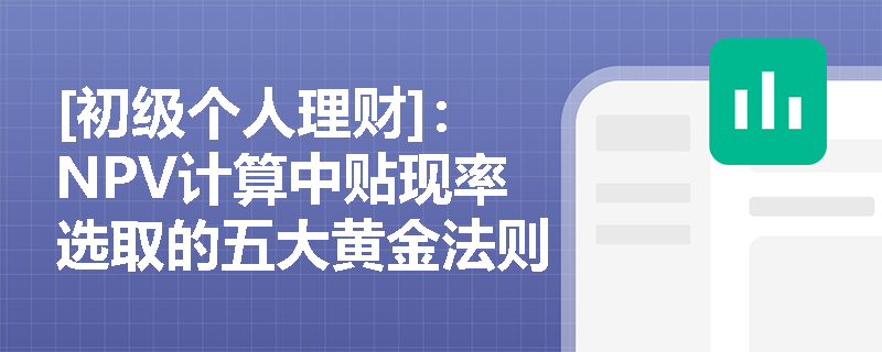 [初级个人理财]：NPV计算中贴现率选取的五大黄金法则是什么？