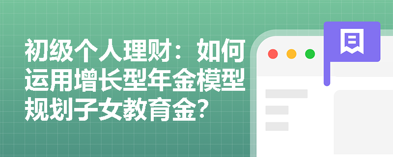 初级个人理财：如何运用增长型年金模型规划子女教育金？