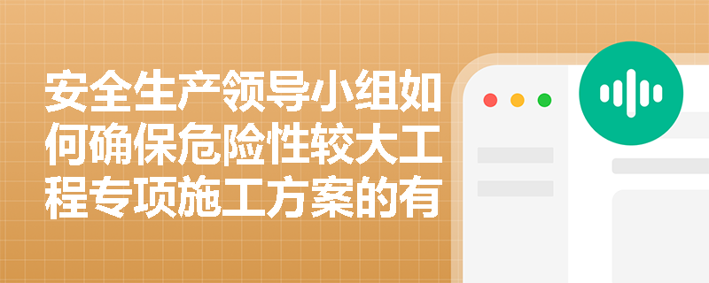 安全生产领导小组如何确保危险性较大工程专项施工方案的有效实施？从编制到验收的全流程管控要点