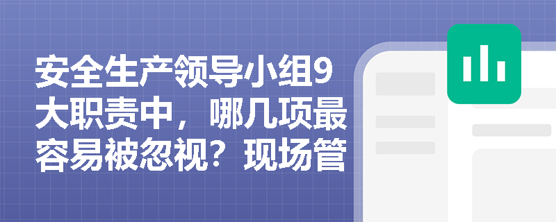 安全生产领导小组9大职责中，哪几项最容易被忽视？现场管理中的盲点警示