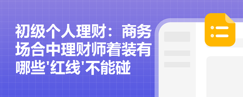 初级个人理财:商务场合中理财师着装有哪些'红线'不能碰? 初级个人理财:商务场合中理财师着装有哪些'红线'不能碰?