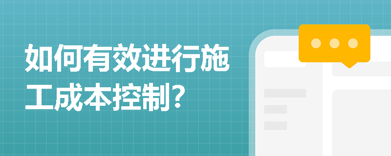 如何有效进行施工成本控制？