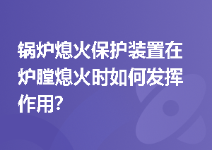 锅炉熄火保护装置在炉膛熄火时如何发挥作用？