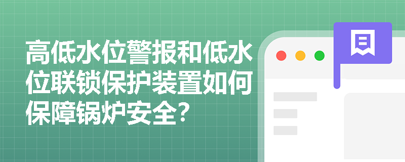 高低水位警报和低水位联锁保护装置如何保障锅炉安全？