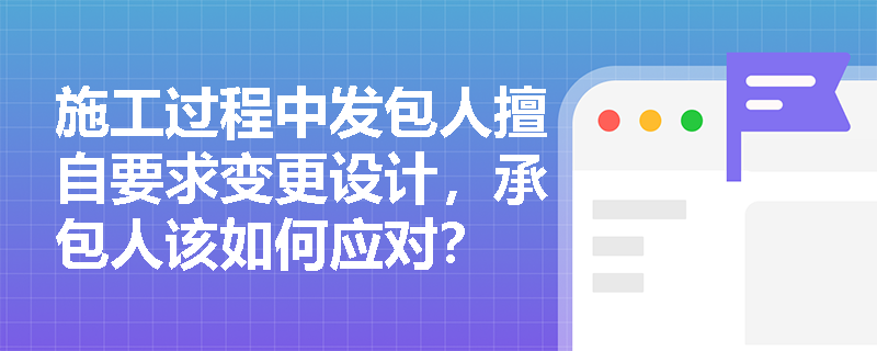 施工过程中发包人擅自要求变更设计，承包人该如何应对？