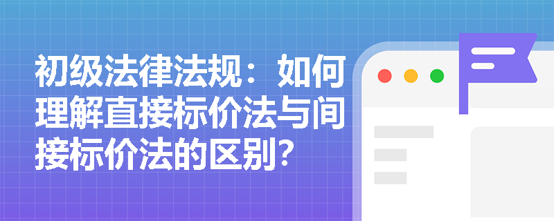 初级法律法规：如何理解直接标价法与间接标价法的区别？