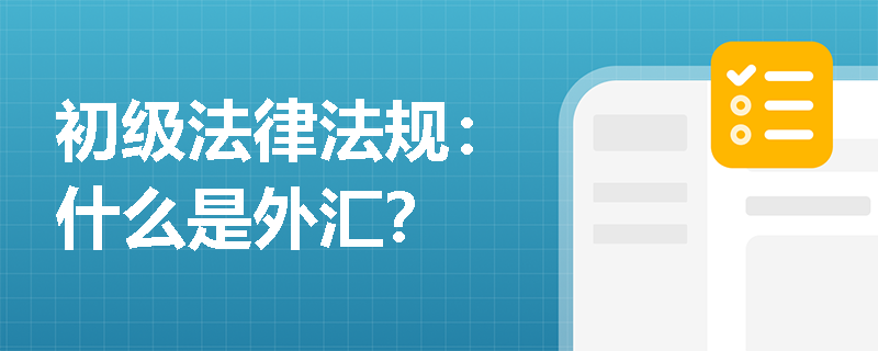 初级法律法规：什么是外汇？