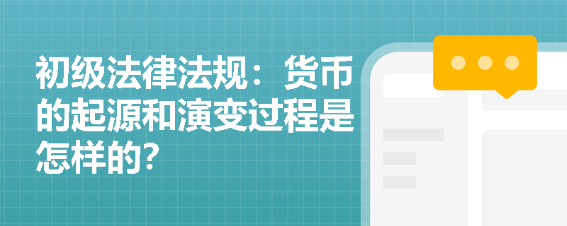 初级法律法规：货币的起源和演变过程是怎样的？