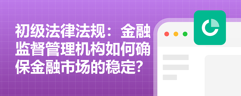 初级法律法规：金融监督管理机构如何确保金融市场的稳定？