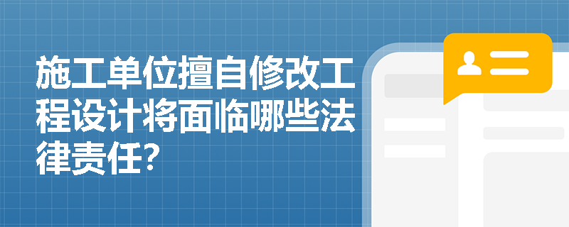 施工单位擅自修改工程设计将面临哪些法律责任？