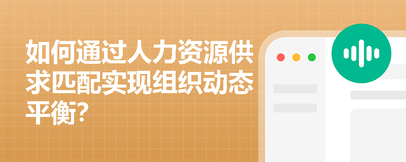 如何通过人力资源供求匹配实现组织动态平衡? 如何通过人力资源供求匹配实现组织动态平衡?