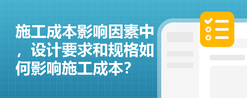 施工成本影响因素中，设计要求和规格如何影响施工成本？