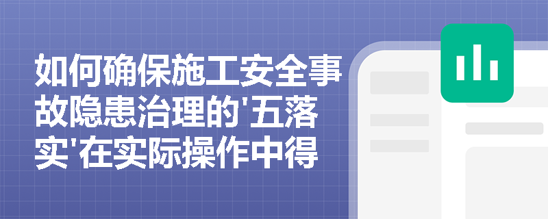 如何确保施工安全事故隐患治理的'五落实'在实际操作中得到有效执行？