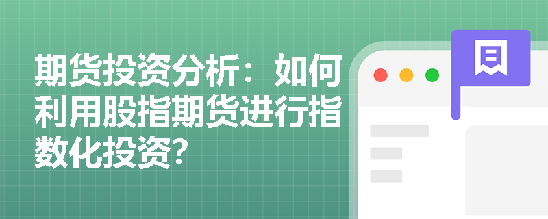 期货投资分析:如何利用股指期货进行指数化投资? 期货投资分析:如何利用股指期货进行指数化投资?