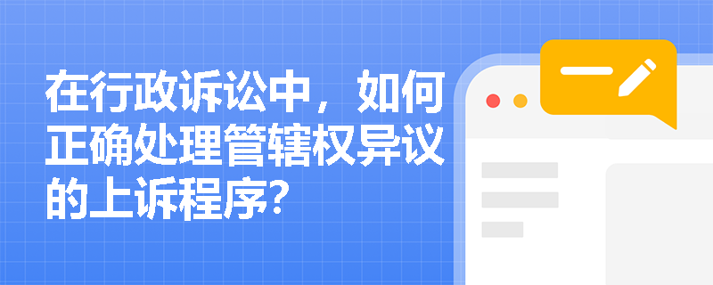 在行政诉讼中，如何正确处理管辖权异议的上诉程序？