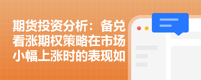 期货投资分析：备兑看涨期权策略在市场小幅上涨时的表现如何？
