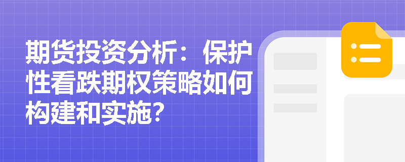 期货投资分析:保护性看跌期权策略如何构建和实施? 期货投资分析:保护性看跌期权策略如何构建和实施?