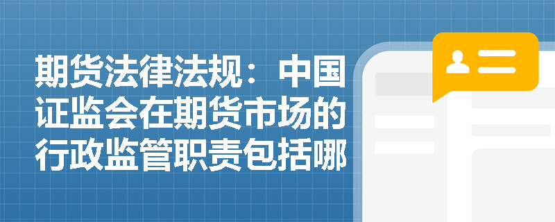 期货法律法规：中国证监会在期货市场的行政监管职责包括哪些方面？