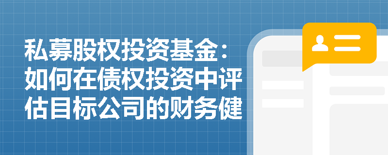 私募股权投资基金：如何在债权投资中评估目标公司的财务健康状况？