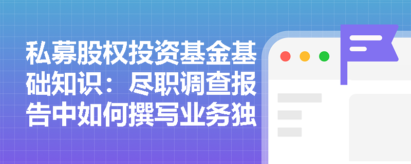 私募股权投资基金基础知识：尽职调查报告中如何撰写业务独立性分析？