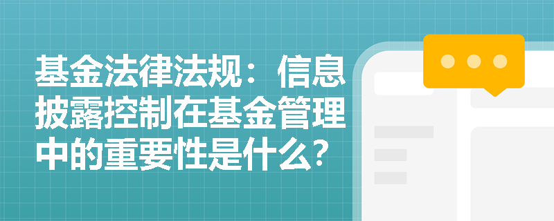 基金法律法规：信息披露控制在基金管理中的重要性是什么？