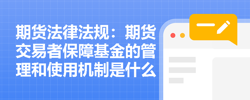 期货法律法规：期货交易者保障基金的管理和使用机制是什么？