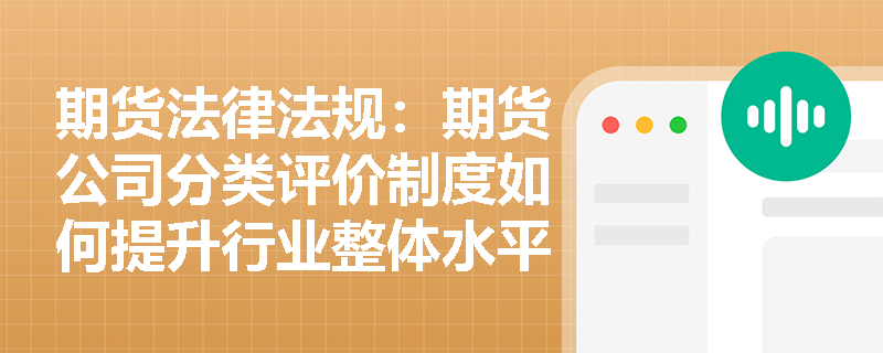 期货法律法规：期货公司分类评价制度如何提升行业整体水平？