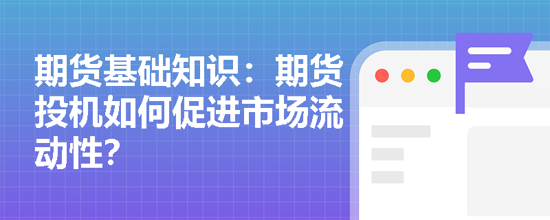 期货基础知识：期货投机如何促进市场流动性？